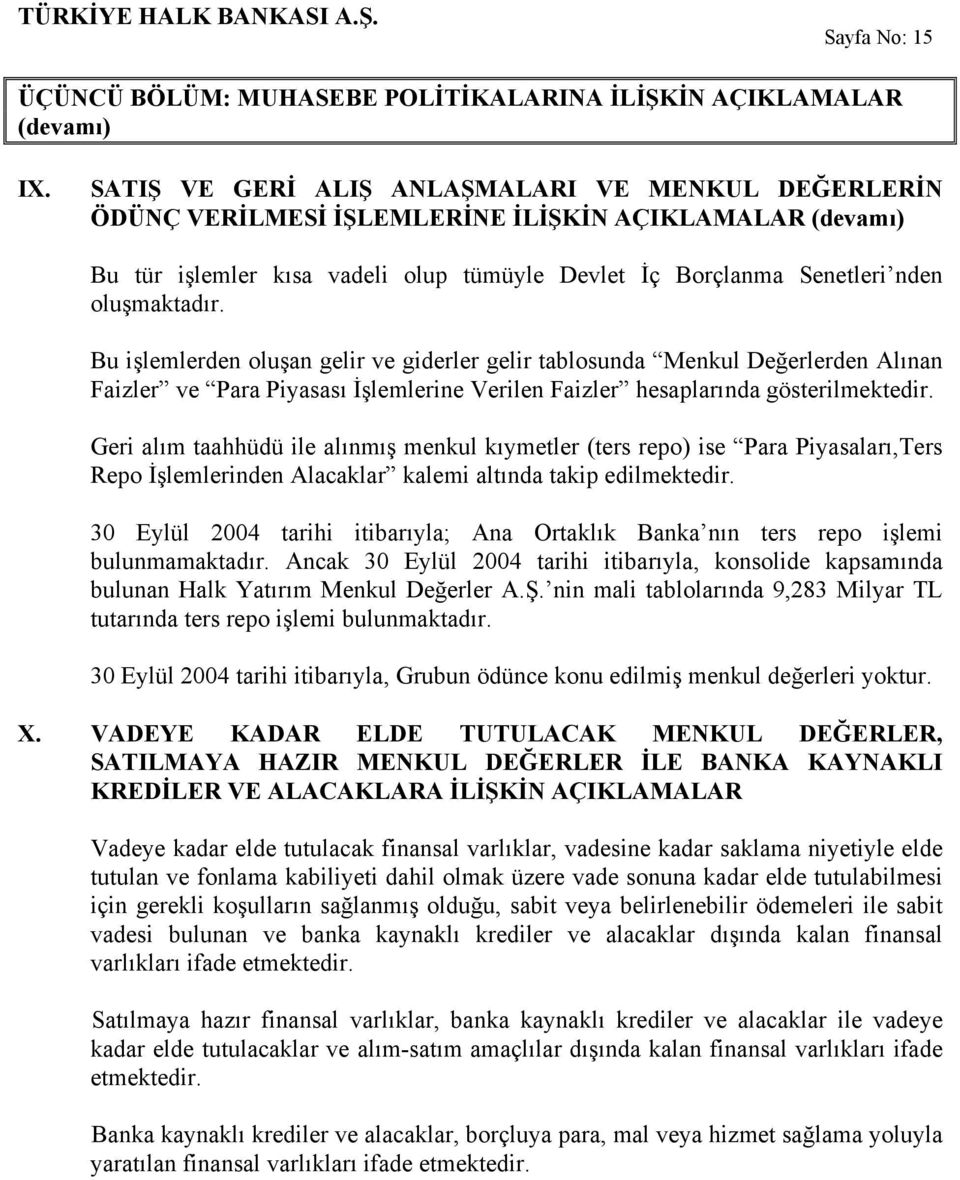 Bu işlemlerden oluşan gelir ve giderler gelir tablosunda Menkul Değerlerden Alınan Faizler ve Para Piyasası Đşlemlerine Verilen Faizler hesaplarında gösterilmektedir.