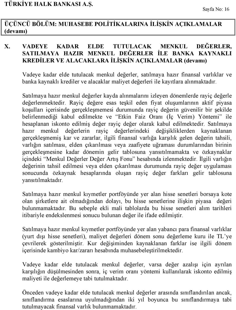 finansal varlıklar ve banka kaynaklı krediler ve alacaklar maliyet değerleri ile kayıtlara alınmaktadır.