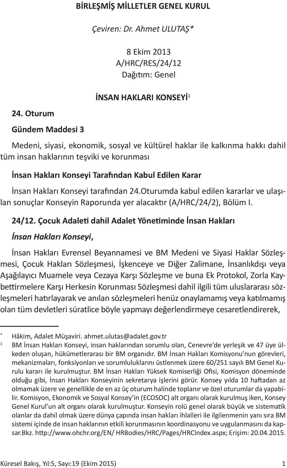 Oturumda kabul edilen kararlar ve ulaşılan sonuçlar Konseyin Raporunda yer alacaktır (A/HRC/24/2), Bölüm I. 24/12.