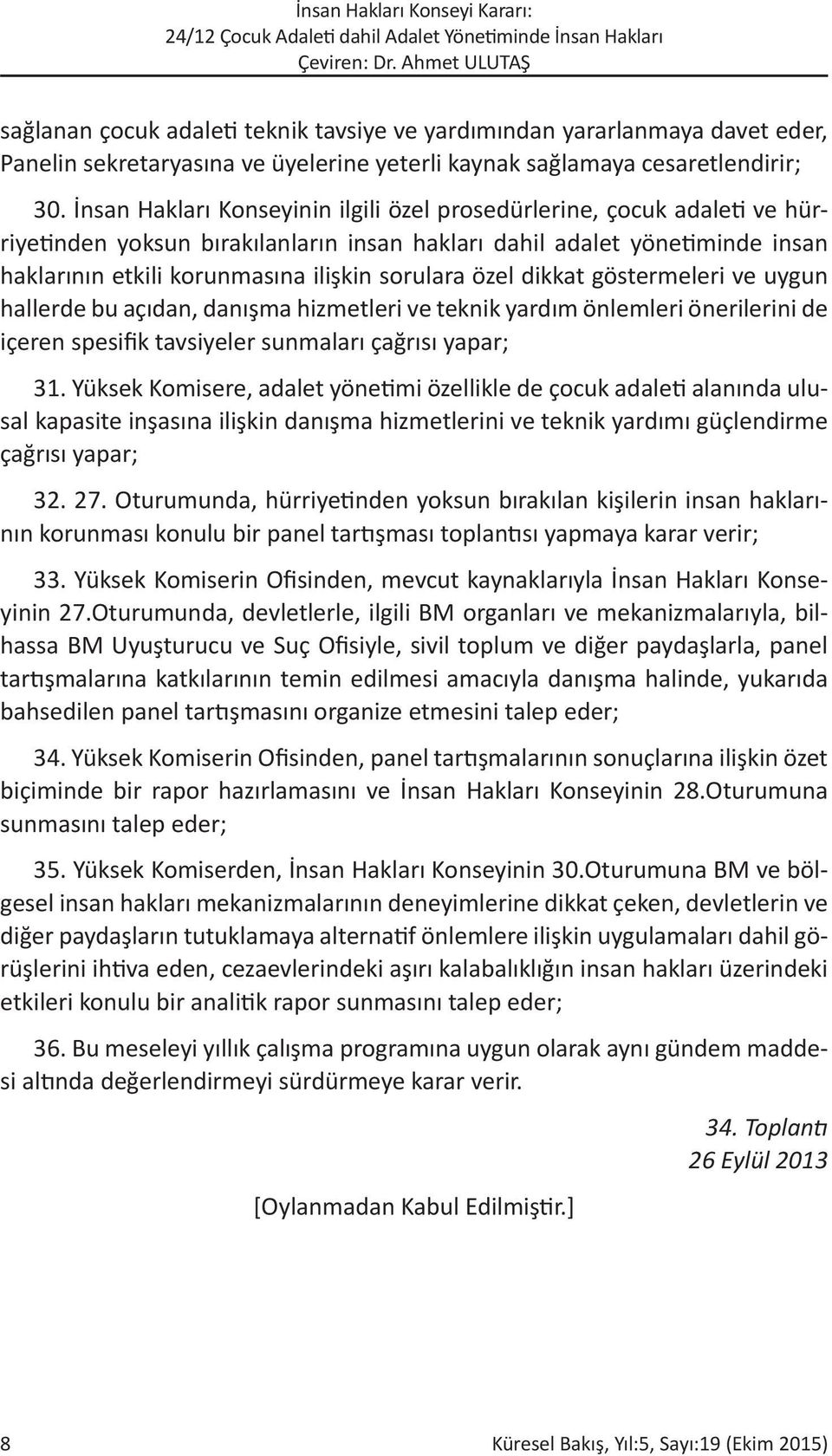 özel dikkat göstermeleri ve uygun hallerde bu açıdan, danışma hizmetleri ve teknik yardım önlemleri önerilerini de içeren spesifik tavsiyeler sunmaları çağrısı yapar; 31.