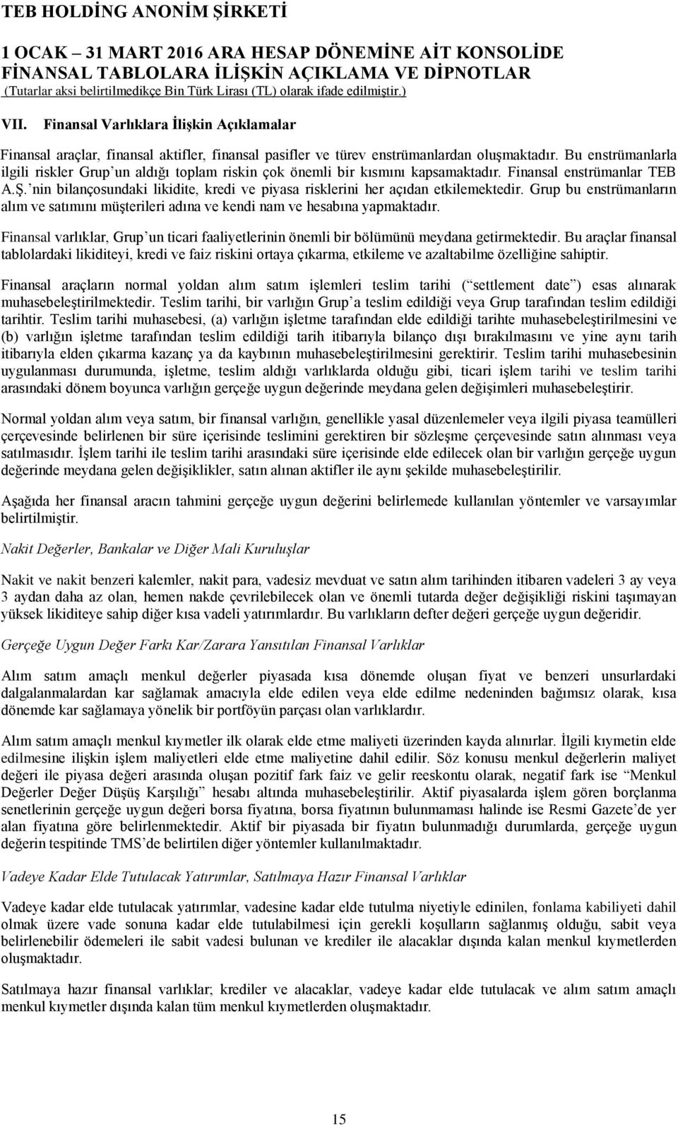 nin bilançosundaki likidite, kredi ve piyasa risklerini her açıdan etkilemektedir. Grup bu enstrümanların alım ve satımını müşterileri adına ve kendi nam ve hesabına yapmaktadır.