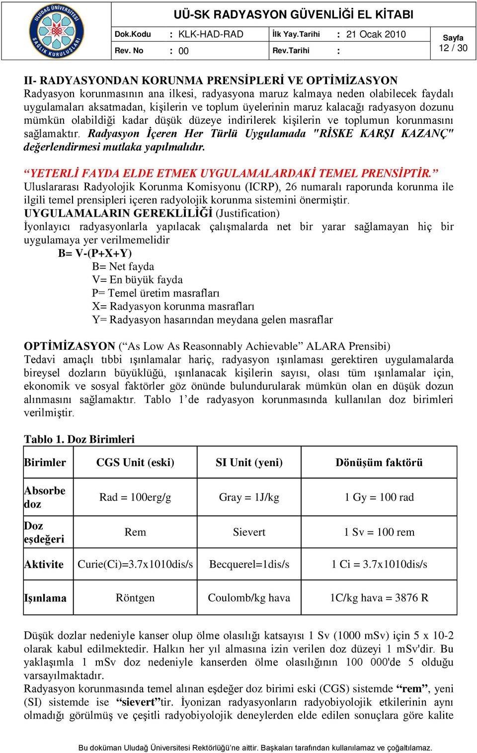 Radyasyon İçeren Her Türlü Uygulamada "RİSKE KARŞI KAZANÇ" değerlendirmesi mutlaka yapılmalıdır. YETERLİ FAYDA ELDE ETMEK UYGULAMALARDAKİ TEMEL PRENSİPTİR.