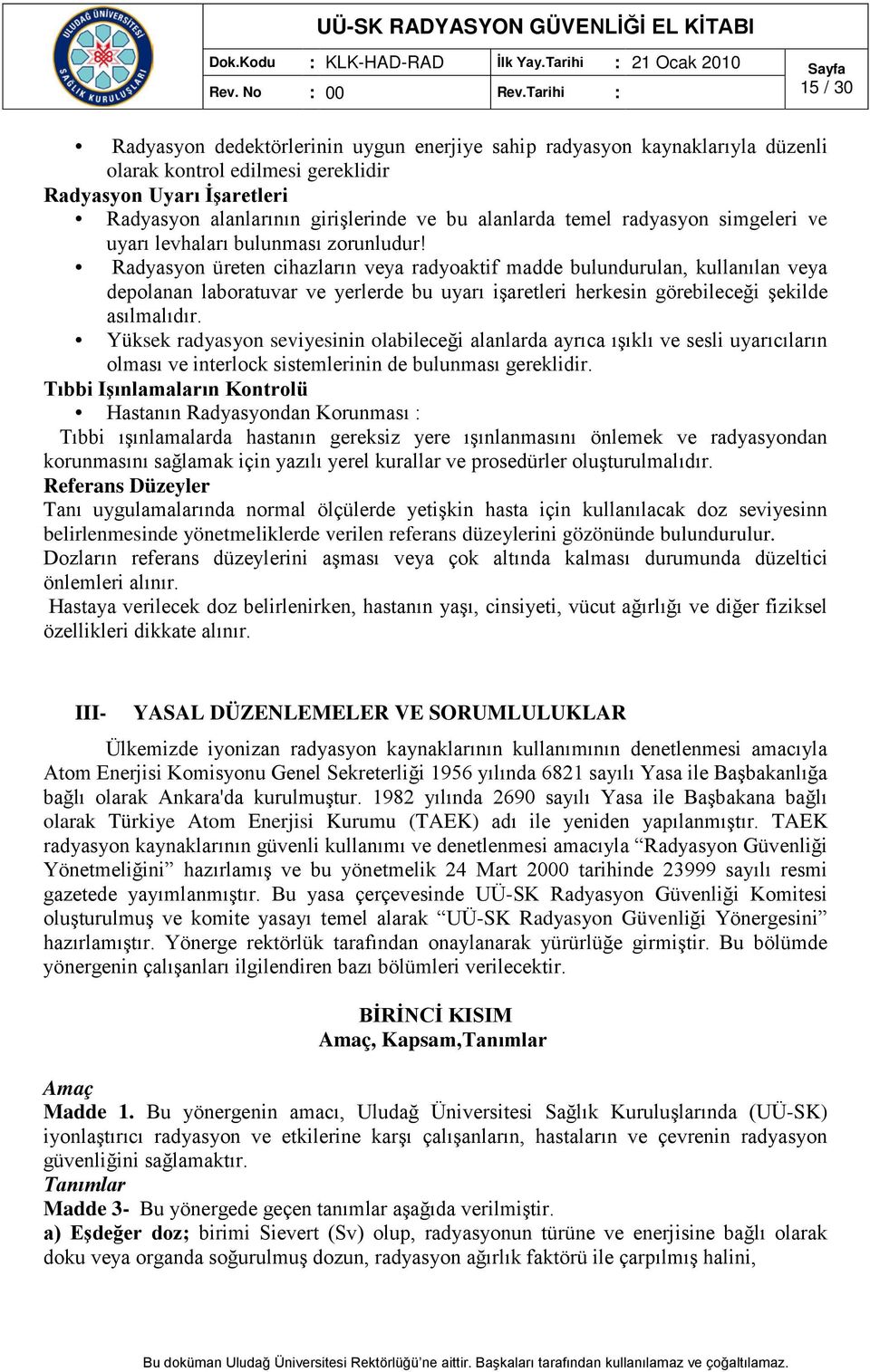 Radyasyon üreten cihazların veya radyoaktif madde bulundurulan, kullanılan veya depolanan laboratuvar ve yerlerde bu uyarı işaretleri herkesin görebileceği şekilde asılmalıdır.