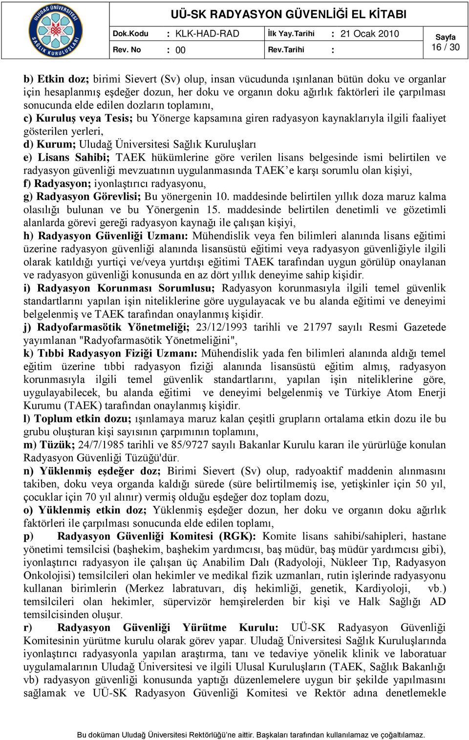 Lisans Sahibi; TAEK hükümlerine göre verilen lisans belgesinde ismi belirtilen ve radyasyon güvenliği mevzuatının uygulanmasında TAEK e karşı sorumlu olan kişiyi, f) Radyasyon; iyonlaştırıcı