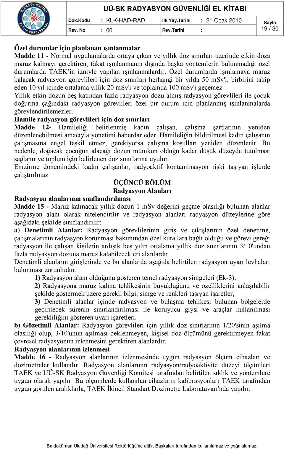 Özel durumlarda ışınlamaya maruz kalacak radyasyon görevlileri için doz sınırları herhangi bir yılda 50 msv'i, birbirini takip eden 10 yıl içinde ortalama yıllık 20 msv'i ve toplamda 100 msv'i