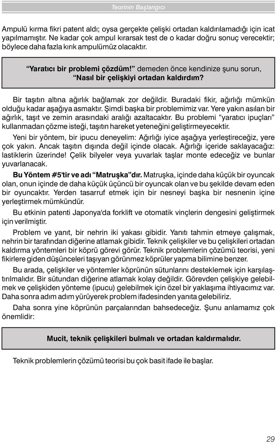 demeden önce kendinize þunu sorun, Nasýl bir çeliþkiyi ortadan kaldýrdým? Bir taþýtýn altýna aðýrlýk baðlamak zor deðildir. Buradaki fikir, aðýrlýðý mümkün olduðu kadar aþaðýya asmaktýr.