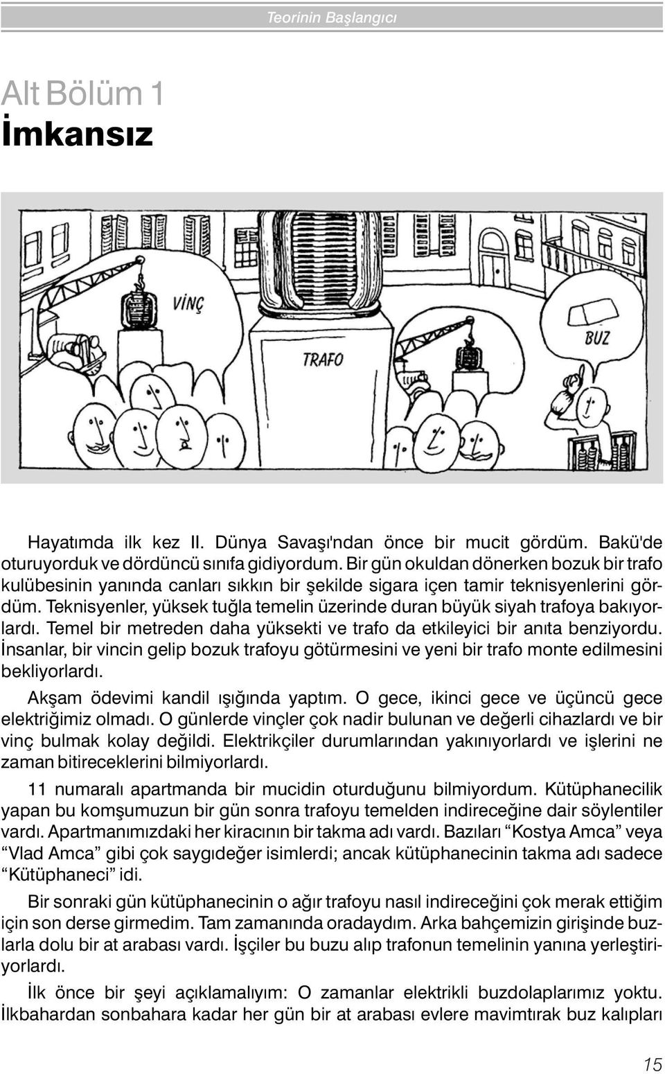 Teknisyenler, yüksek tuðla temelin üzerinde duran büyük siyah trafoya bakýyorlardý. Temel bir metreden daha yüksekti ve trafo da etkileyici bir anýta benziyordu.