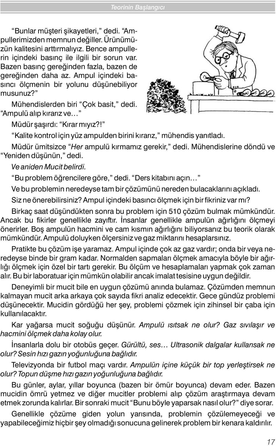 Ampulü alýp kýrarýz ve Müdür þaþýrdý: Kýrar mýyýz?! Kalite kontrol için yüz ampulden birini kýrarýz, mühendis yanýtladý. Müdür ümitsizce Her ampulü kýrmamýz gerekir, dedi.