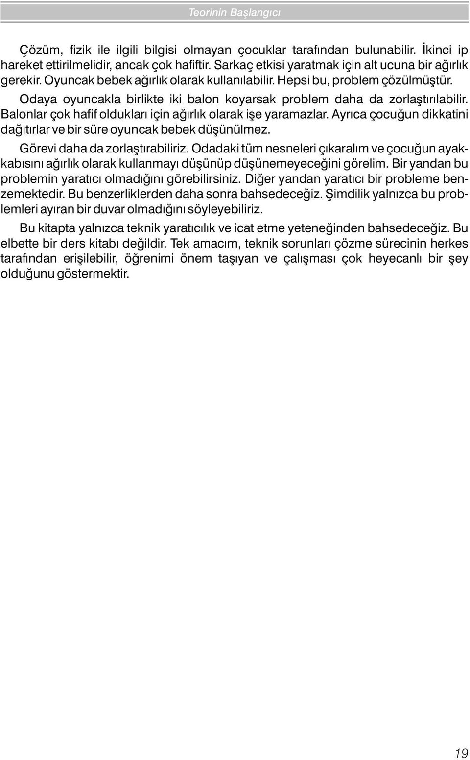 Odaya oyuncakla birlikte iki balon koyarsak problem daha da zorlaþtýrýlabilir. Balonlar çok hafif olduklarý için aðýrlýk olarak iþe yaramazlar.