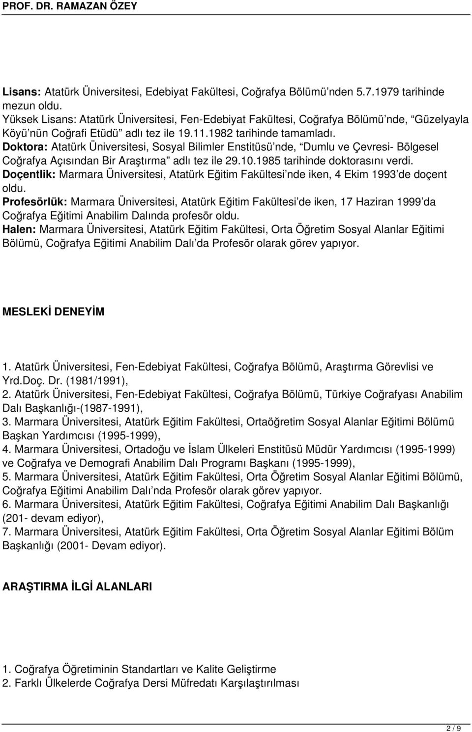 Doktora: Atatürk Üniversitesi, Sosyal Bilimler Enstitüsü nde, Dumlu ve Çevresi- Bölgesel Coğrafya Açısından Bir Araştırma adlı tez ile 29.10.1985 tarihinde doktorasını verdi.