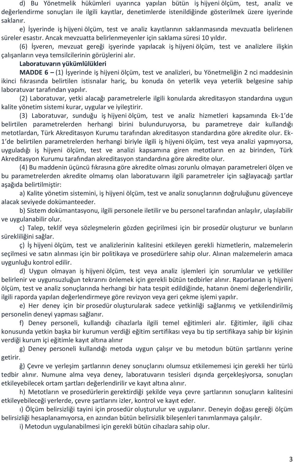 (6) İşveren, mevzuat gereği işyerinde yapılacak iş hijyeni ölçüm, test ve analizlere ilişkin çalışanların veya temsilcilerinin görüşlerini alır.