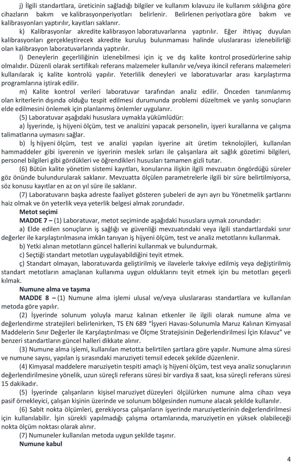 Eğer ihtiyaç duyulan kalibrasyonları gerçekleştirecek akredite kuruluş bulunmaması halinde uluslararası izlenebilirliği olan kalibrasyon laboratuvarlarında yaptırılır.