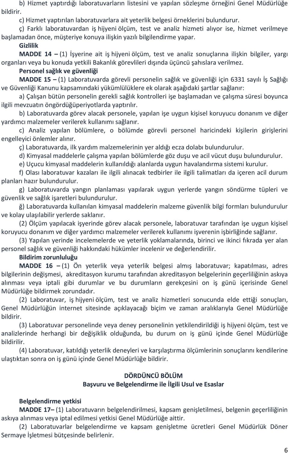 Gizlilik MADDE 14 (1) İşyerine ait iş hijyeni ölçüm, test ve analiz sonuçlarına ilişkin bilgiler, yargı organları veya bu konuda yetkili Bakanlık görevlileri dışında üçüncü şahıslara verilmez.