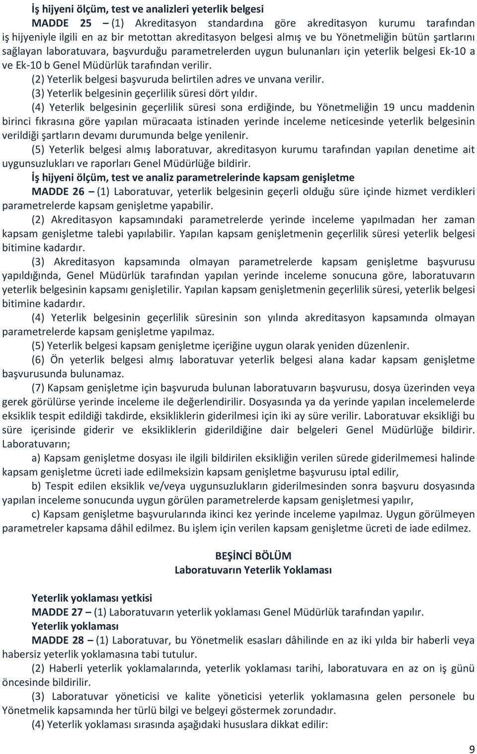 (2) Yeterlik belgesi başvuruda belirtilen adres ve unvana verilir. (3) Yeterlik belgesinin geçerlilik süresi dört yıldır.