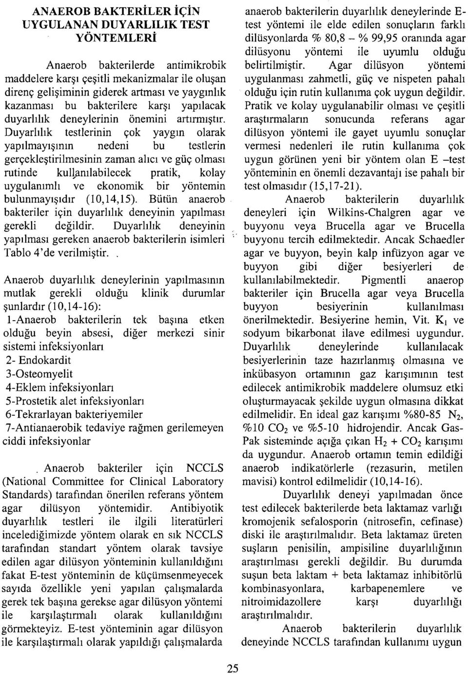 Duyarhhk testlerinin cok yaygm olarak yapilmayismm nedeni bu testlerin gerceklestirilmesinin zaman ahci ve giic; olmasi rutinde kullarulabilecek pratik, kolay uygularnmh ve ekonomik bir yontemin