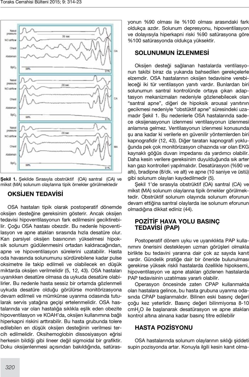 Kan parsiyel oksijen basıncının yükselmesi hipoksik solunum güdülenmesini ortadan kaldıracağından, apne ve hipoventilasyon sürelerini uzatabilir.