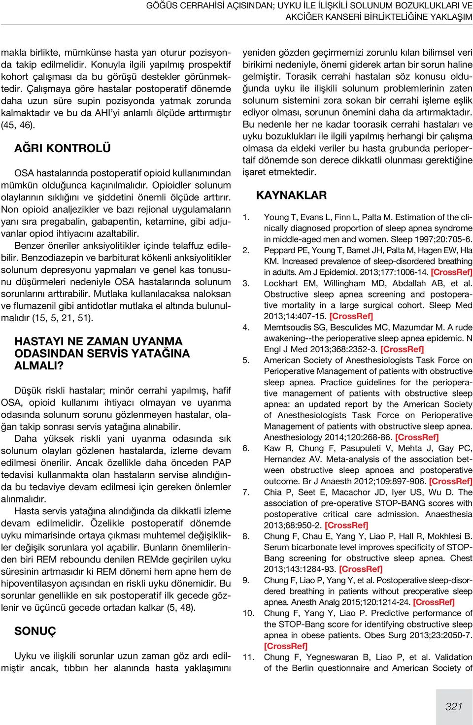 Çalışmaya göre hastalar postoperatif dönemde daha uzun süre supin pozisyonda yatmak zorunda kalmaktadır ve bu da AHI yi anlamlı ölçüde arttırmıştır (45, 46).