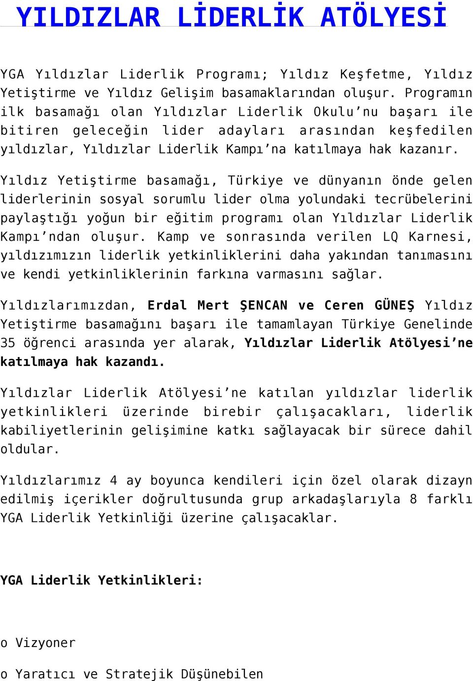 Yıldız Yetiştirme basamağı, Türkiye ve dünyanın önde gelen liderlerinin sosyal sorumlu lider olma yolundaki tecrübelerini paylaştığı yoğun bir eğitim programı olan Yıldızlar Liderlik Kampı ndan