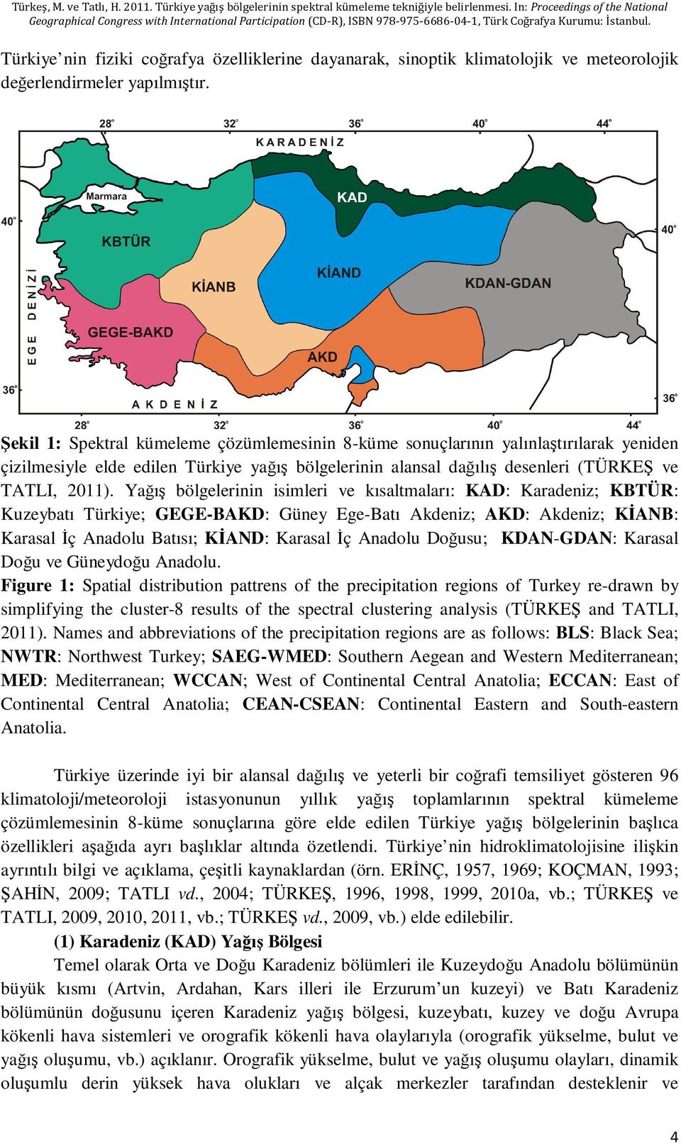 Yağış bölgelerinin isimleri ve kısaltmaları: KAD: Karadeniz; KBTÜR: Kuzeybatı Türkiye; GEGE-BAKD: Güney Ege-Batı Akdeniz; AKD: Akdeniz; KĐANB: Karasal Đç Anadolu Batısı; KĐAND: Karasal Đç Anadolu