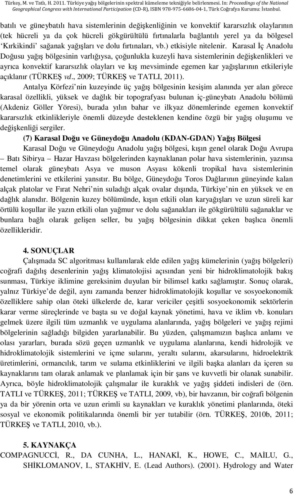 Karasal Đç Anadolu Doğusu yağış bölgesinin varlığıysa, çoğunlukla kuzeyli hava sistemlerinin değişkenlikleri ve ayrıca konvektif kararsızlık olayları ve kış mevsiminde egemen kar yağışlarının