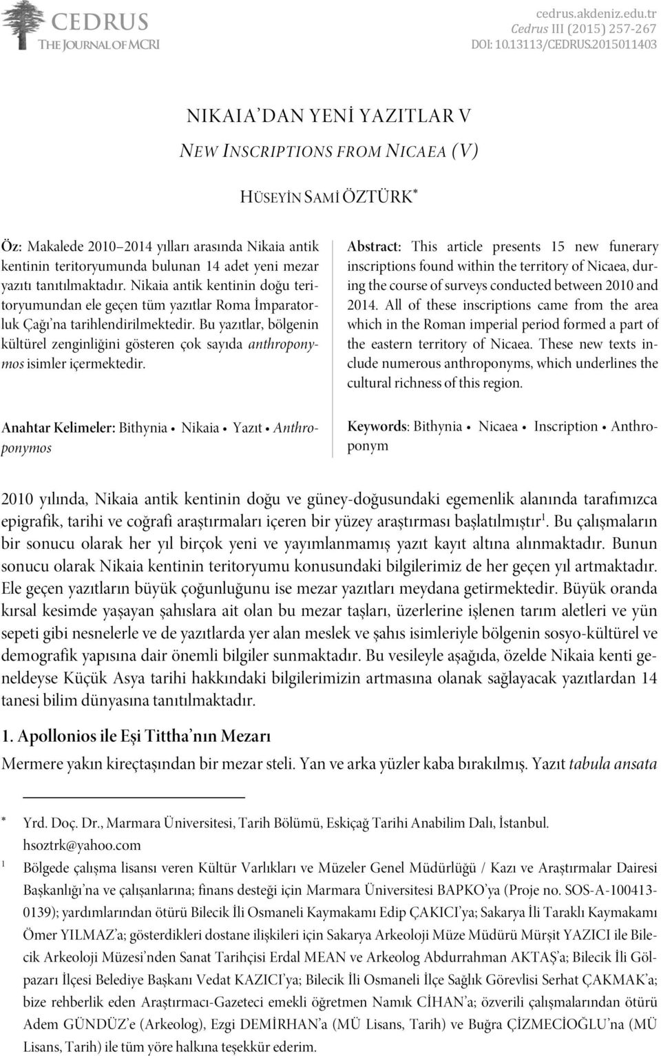 yazıtı tanıtılmaktadır. Nikaia antik kentinin doğu teritoryumundan ele geçen tüm yazıtlar Roma İmparatorluk Çağı na tarihlendirilmektedir.