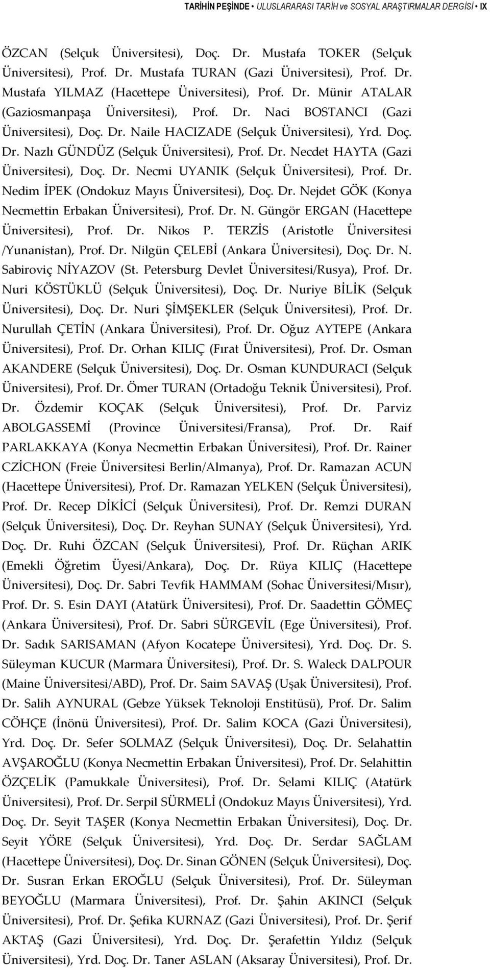 Dr. Necmi UYANIK (Selçuk Üniversitesi), Prof. Dr. Nedim İPEK (Ondokuz Mayıs Üniversitesi), Doç. Dr. Nejdet GÖK (Konya Necmettin Erbakan Üniversitesi), Prof. Dr. N. Güngör ERGAN (Hacettepe Üniversitesi), Prof.