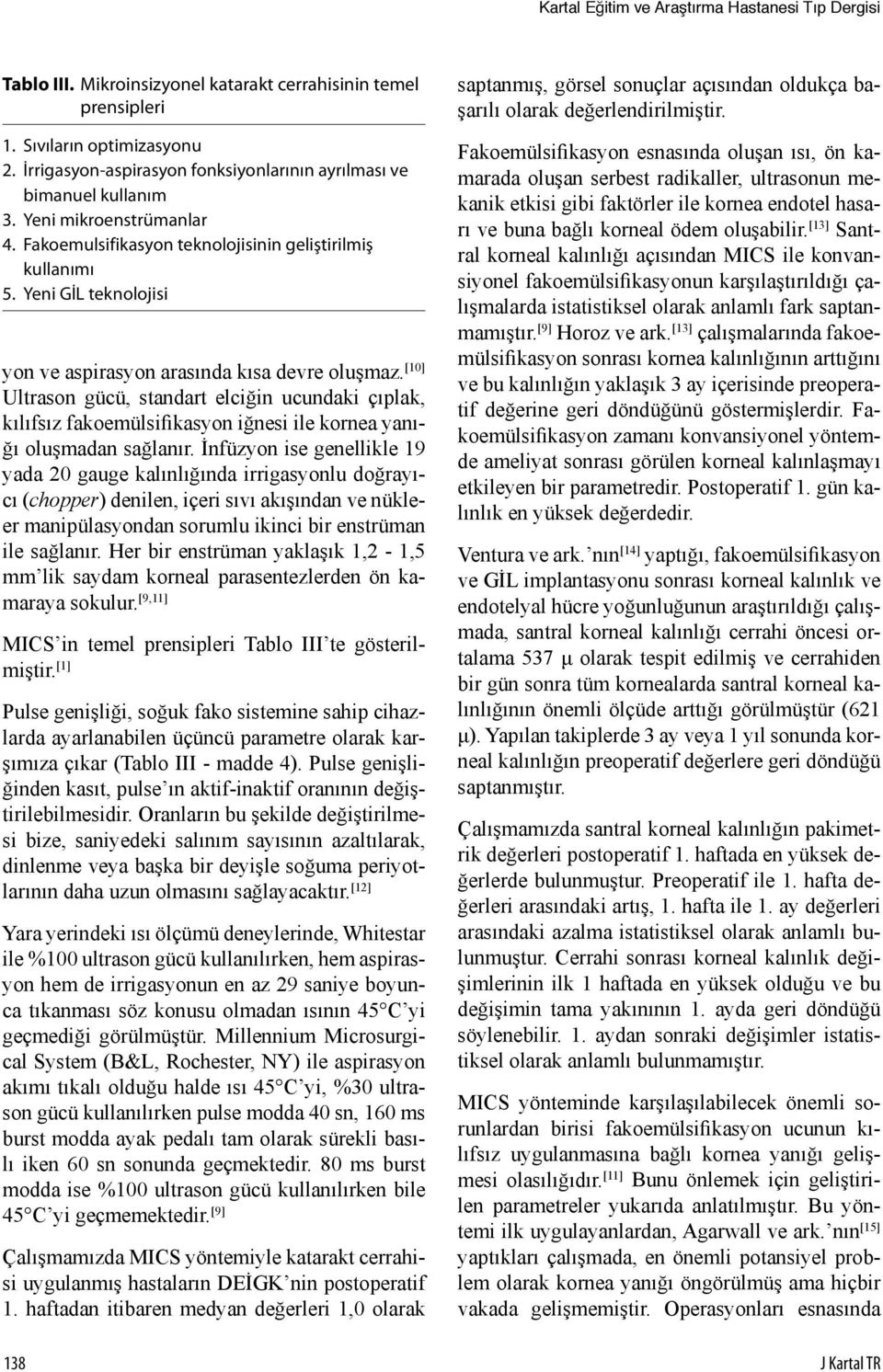 Yeni GİL teknolojisi yon ve aspirasyon arasında kısa devre oluşmaz. [10] Ultrason gücü, standart elciğin ucundaki çıplak, kılıfsız fakoemülsifikasyon iğnesi ile kornea yanığı oluşmadan sağlanır.