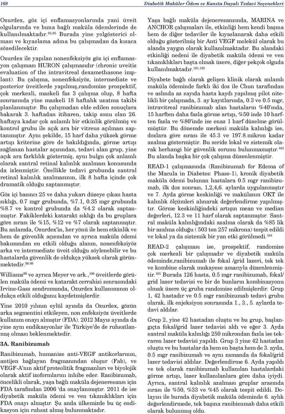 Ozurdex ile yapılan nonenfeksiyöz göz içi enflamasyon çalışması HURON çalışmasıdır (chronic uveitis evaluation of the intravitreal dexamethasone implant).