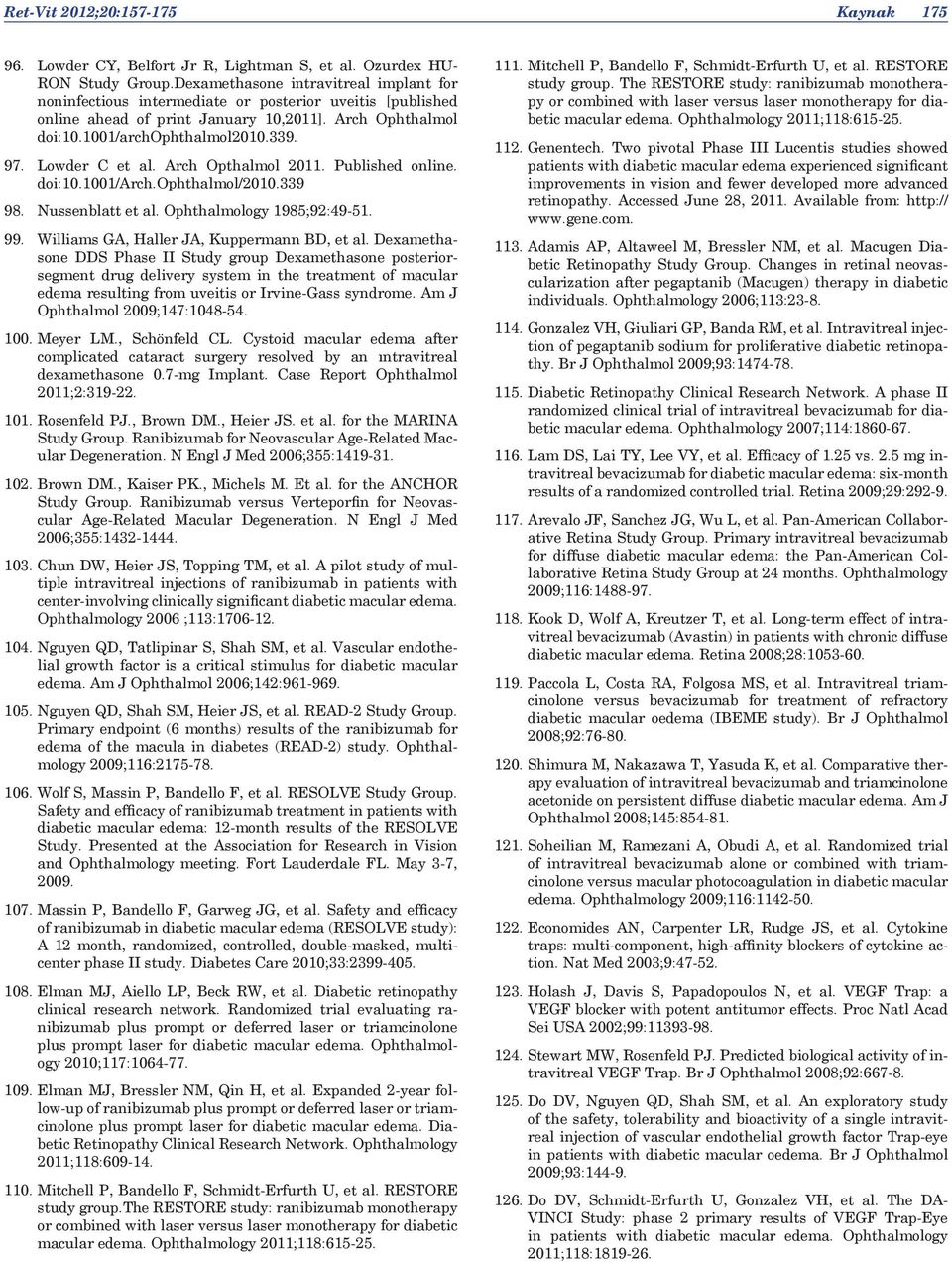 Lowder C et al. Arch Opthalmol 2011. Published online. doi:10.1001/arch.ophthalmol/2010.339 98. Nussenblatt et al. Ophthalmology 1985;92:49-51. 99. Williams GA, Haller JA, Kuppermann BD, et al.