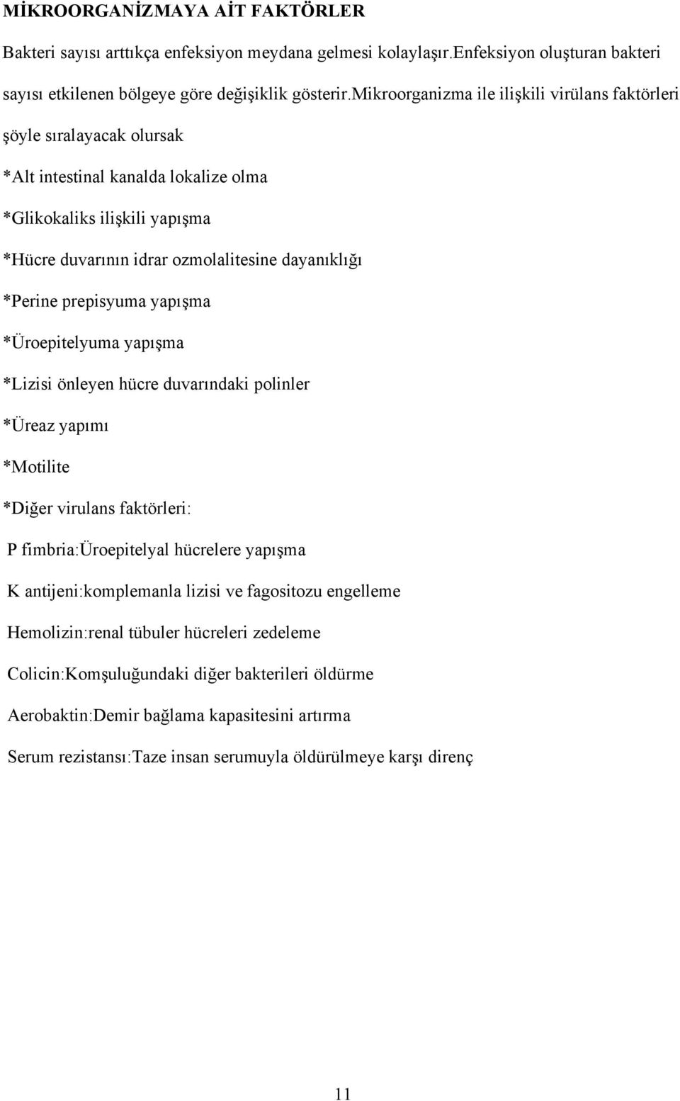 prepisyuma yapışma *Üroepitelyuma yapışma *Lizisi önleyen hücre duvarındaki polinler *Üreaz yapımı *Motilite *Diğer virulans faktörleri: P fimbria:üroepitelyal hücrelere yapışma K