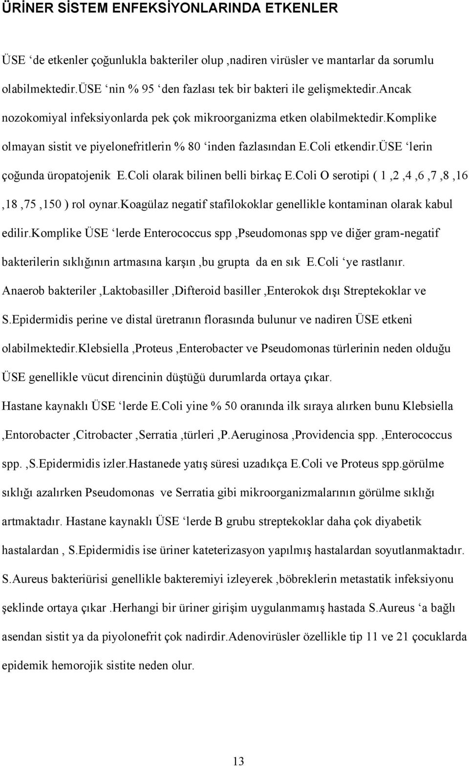 Coli olarak bilinen belli birkaç E.Coli O serotipi ( 1,2,4,6,7,8,16,18,75,150 ) rol oynar.koagülaz negatif stafilokoklar genellikle kontaminan olarak kabul edilir.