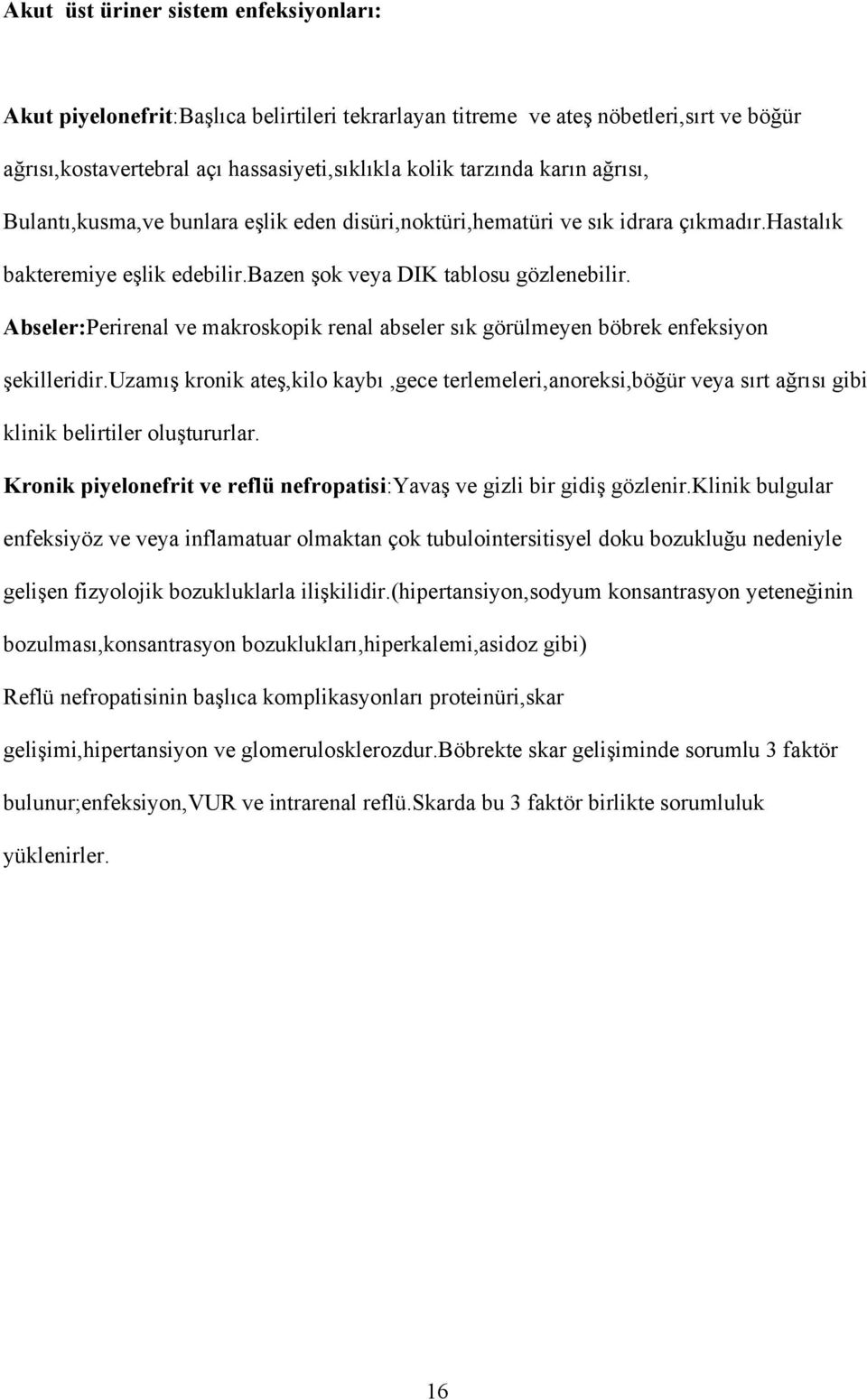 Abseler:Perirenal ve makroskopik renal abseler sık görülmeyen böbrek enfeksiyon şekilleridir.