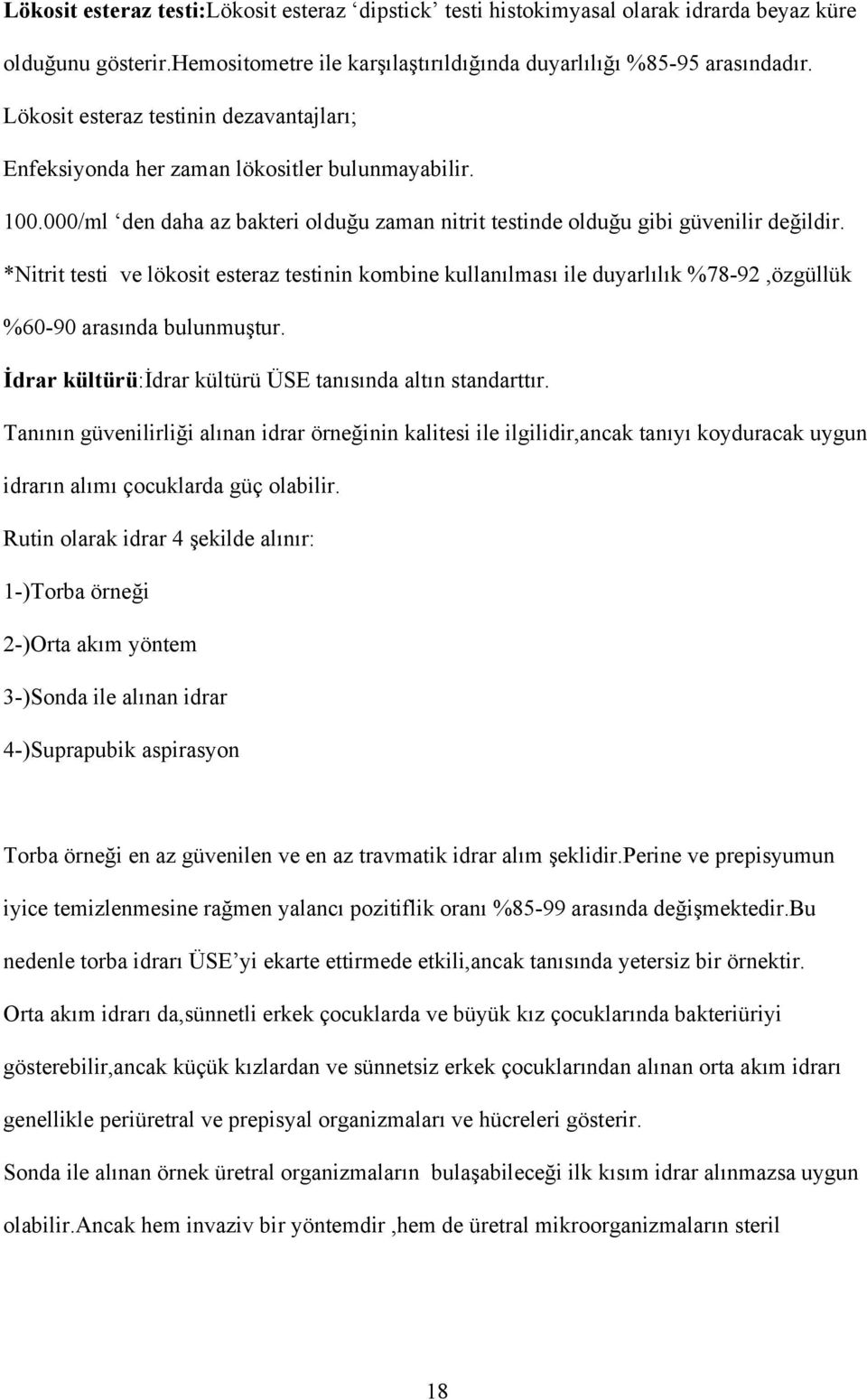 *Nitrit testi ve lökosit esteraz testinin kombine kullanılması ile duyarlılık %78-92,özgüllük %60-90 arasında bulunmuştur. İdrar kültürü:idrar kültürü ÜSE tanısında altın standarttır.