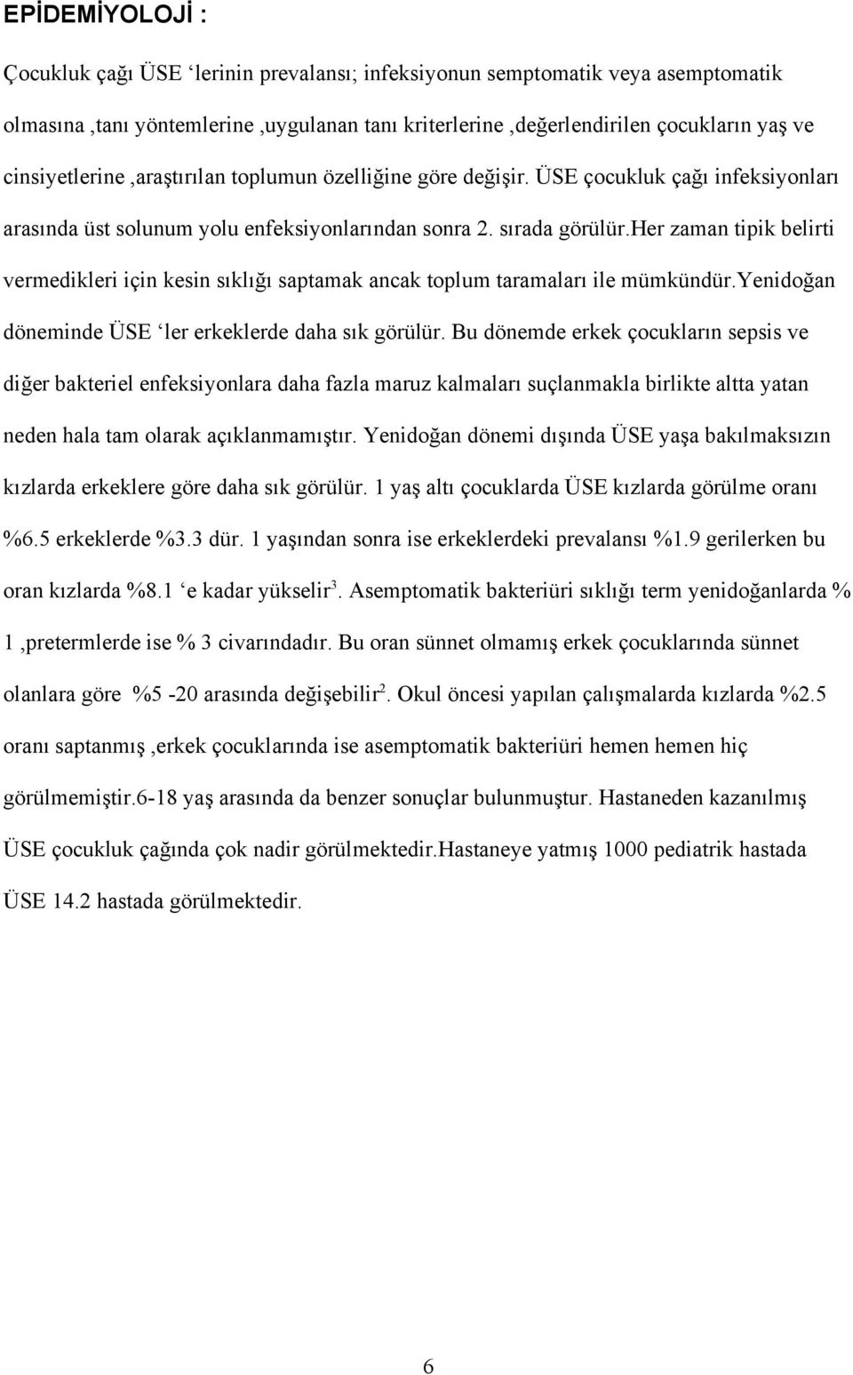 her zaman tipik belirti vermedikleri için kesin sıklığı saptamak ancak toplum taramaları ile mümkündür.yenidoğan döneminde ÜSE ler erkeklerde daha sık görülür.