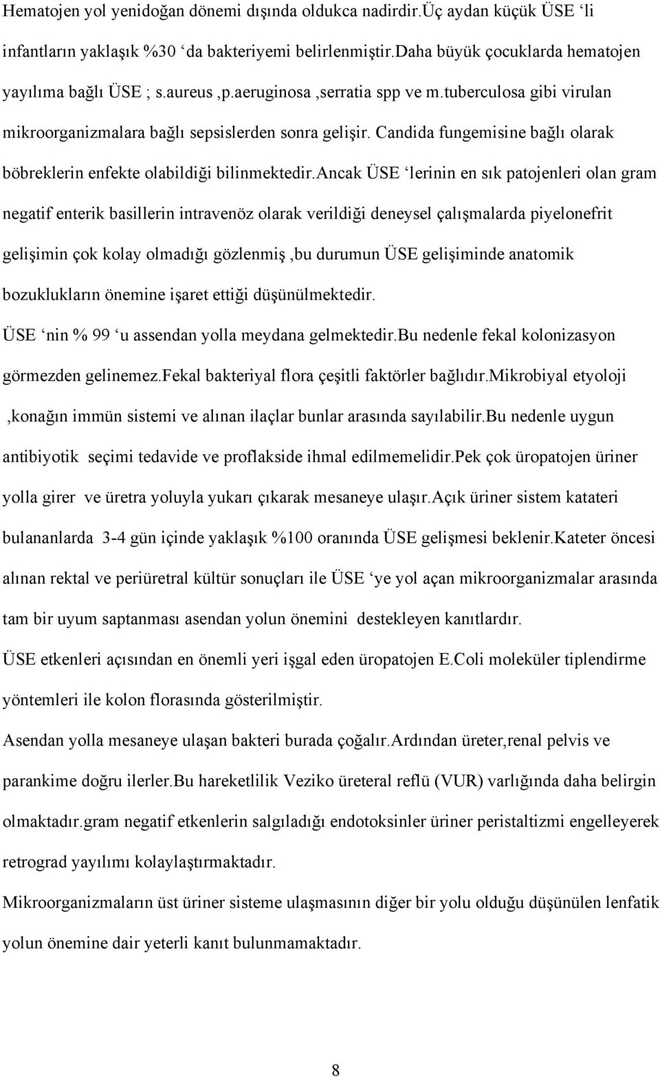 ancak ÜSE lerinin en sık patojenleri olan gram negatif enterik basillerin intravenöz olarak verildiği deneysel çalışmalarda piyelonefrit gelişimin çok kolay olmadığı gözlenmiş,bu durumun ÜSE