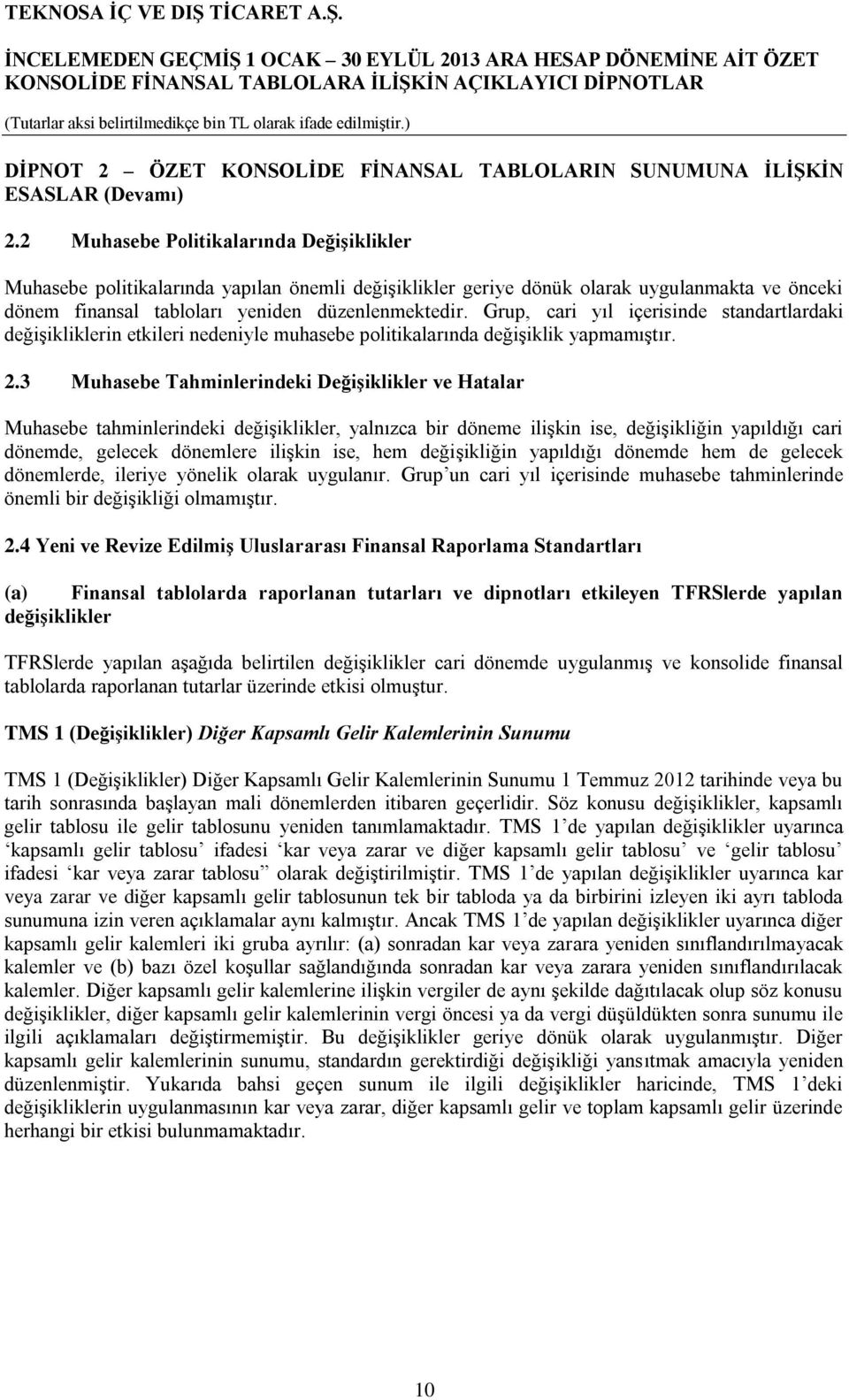 Grup, cari yıl içerisinde standartlardaki değişikliklerin etkileri nedeniyle muhasebe politikalarında değişiklik yapmamıştır. 2.