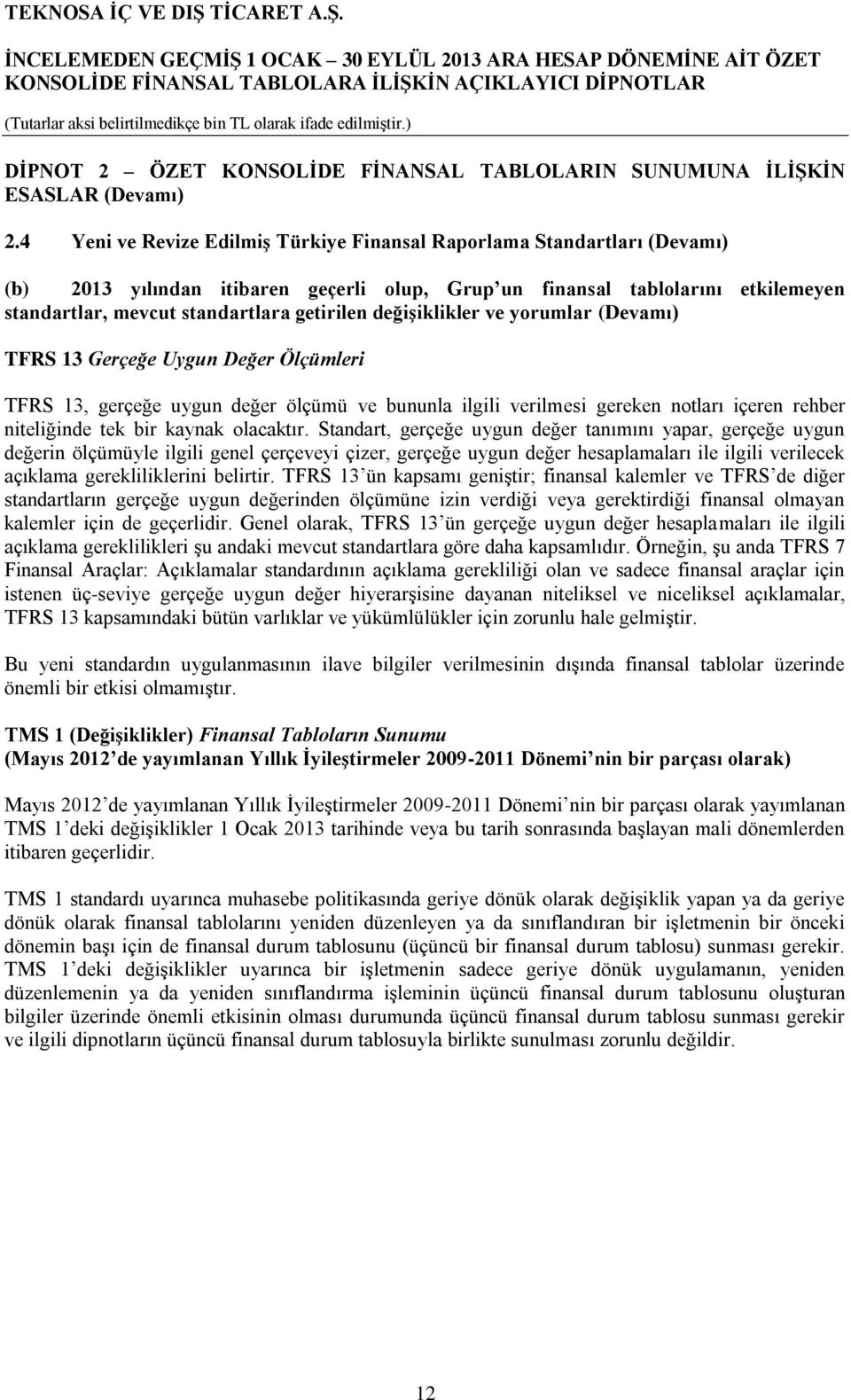 değişiklikler ve yorumlar (Devamı) TFRS 13 Gerçeğe Uygun Değer Ölçümleri TFRS 13, gerçeğe uygun değer ölçümü ve bununla ilgili verilmesi gereken notları içeren rehber niteliğinde tek bir kaynak