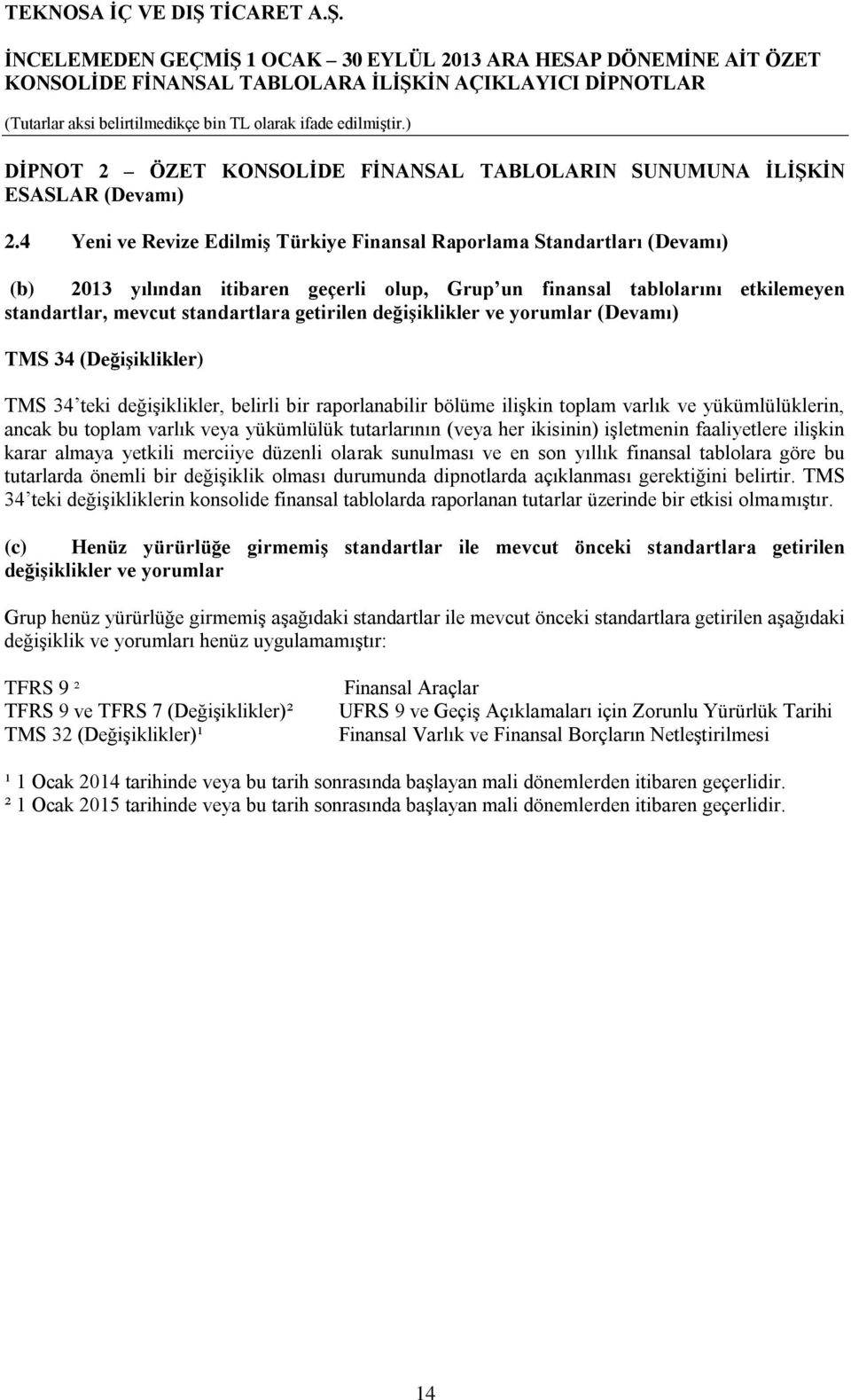 değişiklikler ve yorumlar (Devamı) TMS 34 (Değişiklikler) TMS 34 teki değişiklikler, belirli bir raporlanabilir bölüme ilişkin toplam varlık ve yükümlülüklerin, ancak bu toplam varlık veya yükümlülük