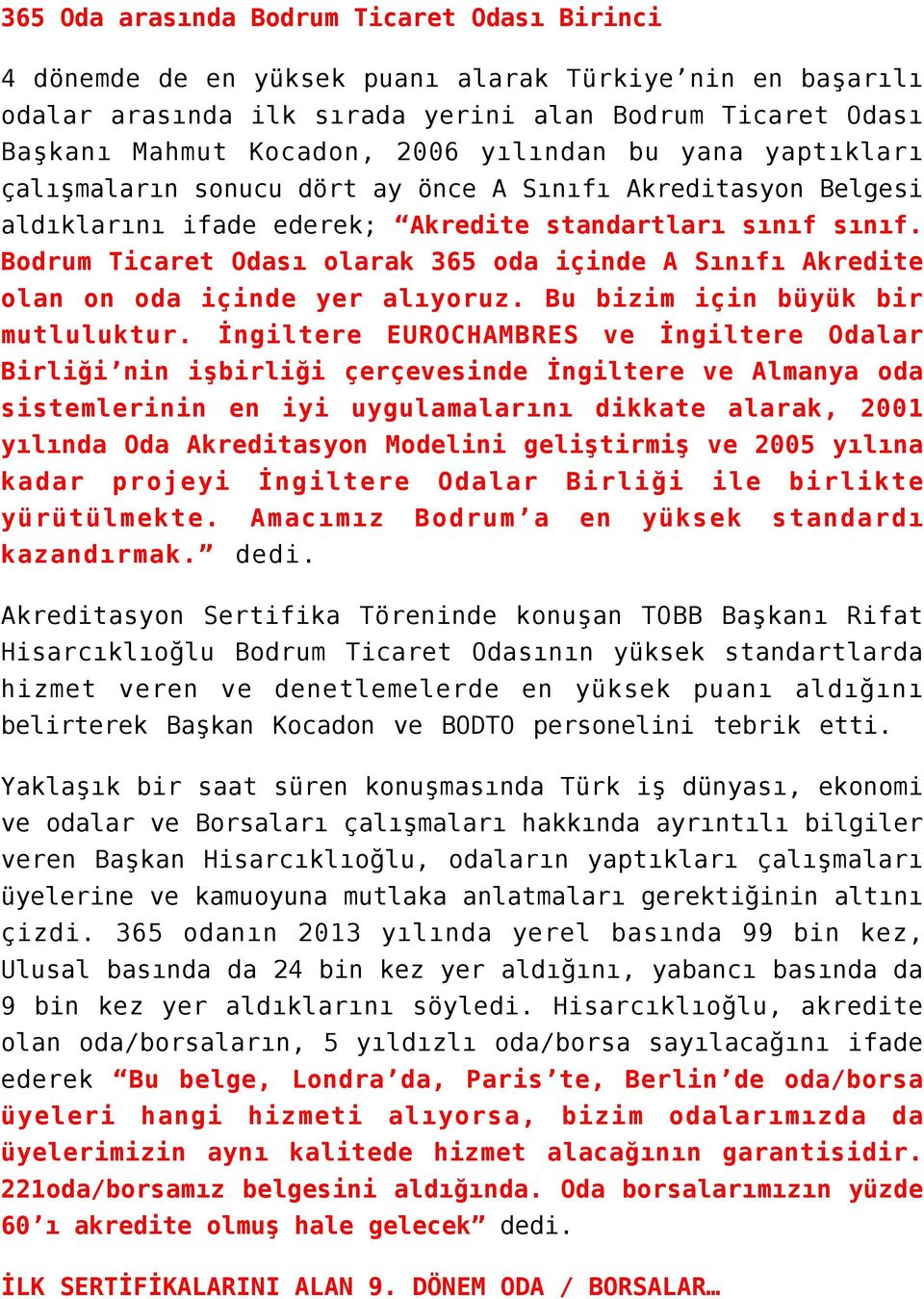 Bodrum Ticaret Odası olarak 365 oda içinde A Sınıfı Akredite olan on oda içinde yer alıyoruz. Bu bizim için büyük bir mutluluktur.