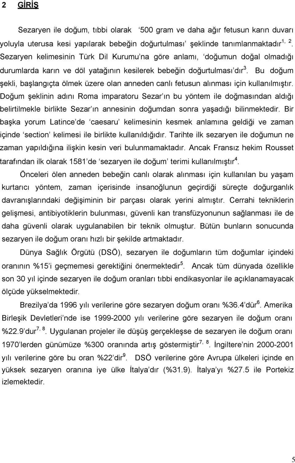 Bu doğum şekli, başlangıçta ölmek üzere olan anneden canlı fetusun alınması için kullanılmıştır.