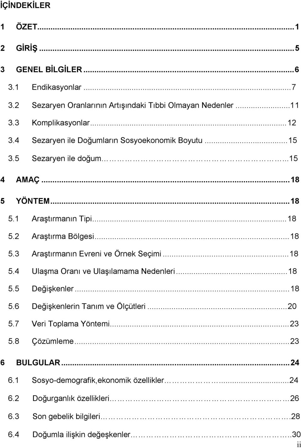 ..18 5.4 Ulaşma Oranı ve Ulaşılamama Nedenleri...18 5.5 Değişkenler... 18 5.6 Değişkenlerin Tanım ve Ölçütleri...20 5.7 Veri Toplama Yöntemi... 23 5.8 Çözümleme... 23 6 BULGULAR.