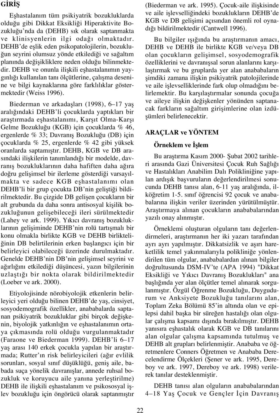 DEHB ve onunla ilişkili eşhastalan m n yayg nl ğ kullan lan tan ölçütlerine, çal şma desenine ve bilgi kaynaklar na göre farkl l klar göstermektedir (Weiss 1996).