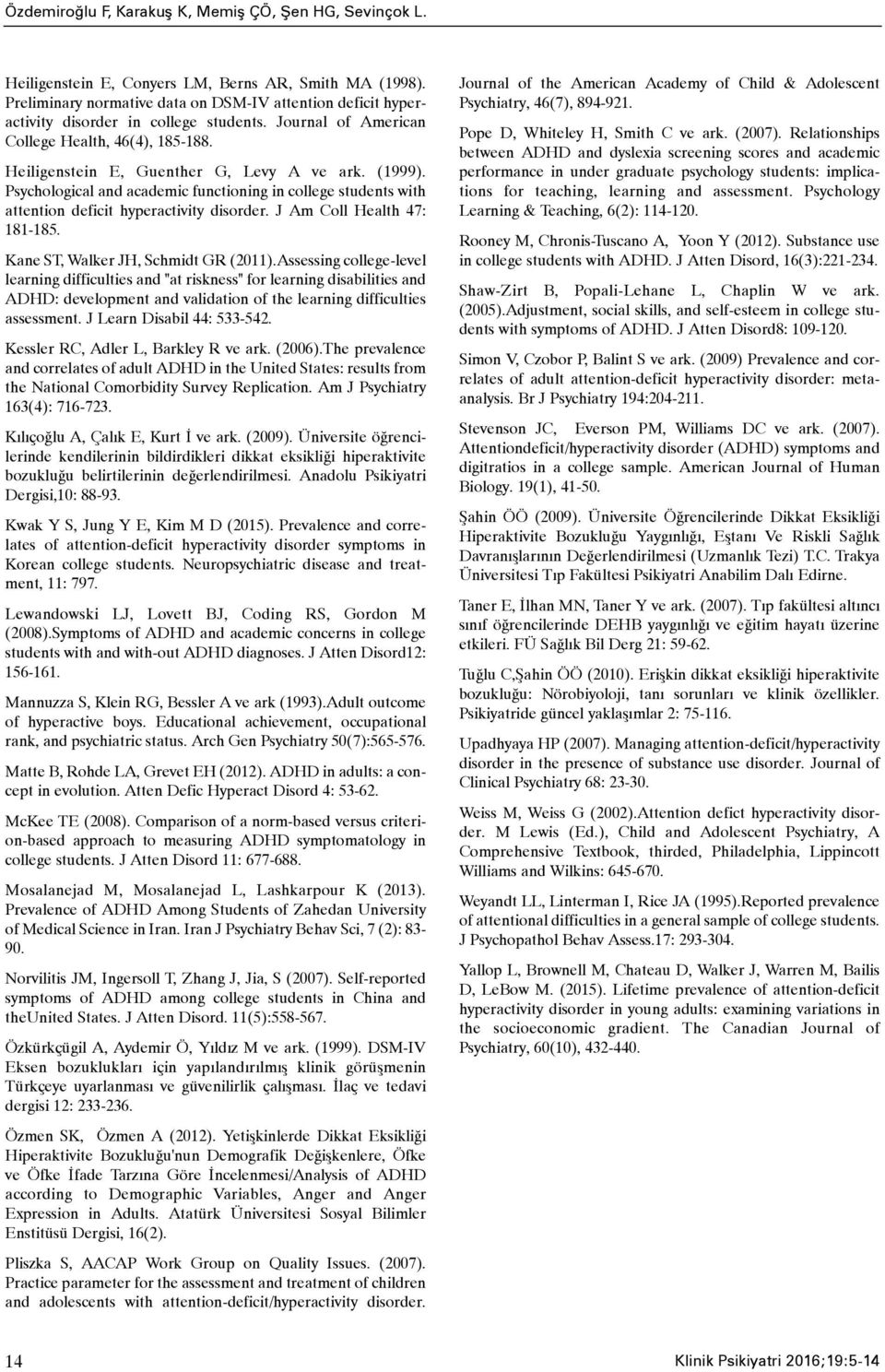 (1999). Psychological and academic functioning in college students with attention deficit hyperactivity disorder. J Am Coll Health 4: 181-185. Kane ST, Walker JH, Schmidt GR (2011).