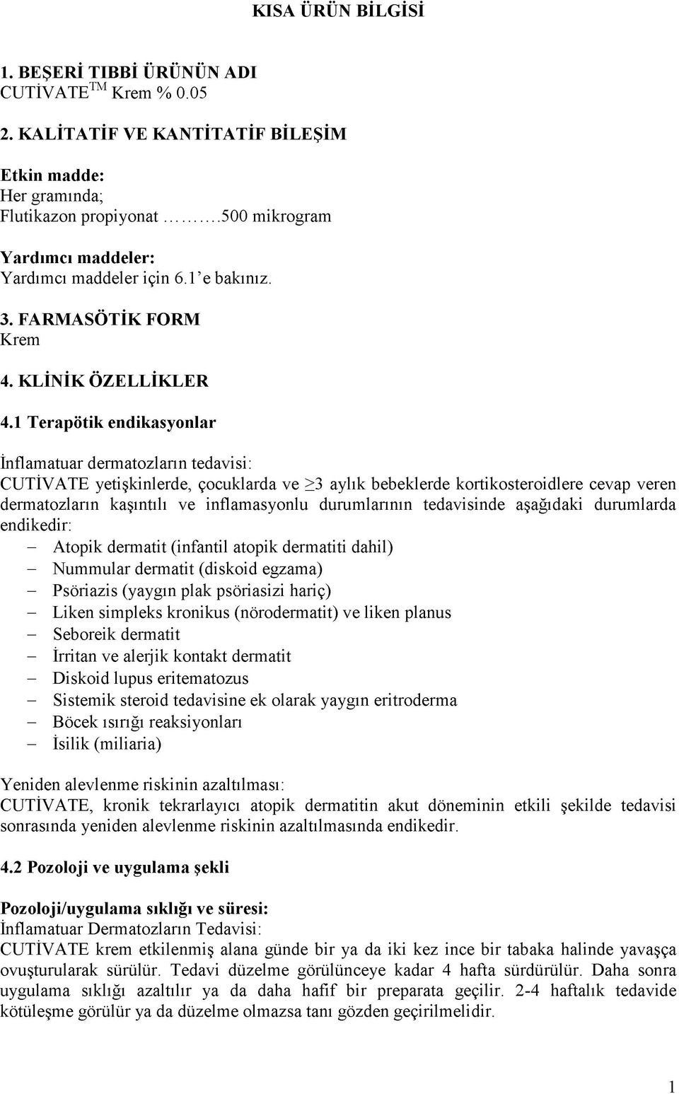 1 Terapötik endikasyonlar İnflamatuar dermatozlann tedavisi: CUTİVATE yetişkinlerde, çocuklarda ve >3 aylık bebeklerde kortikosteroidlere cevap veren dermatozların kaşıntılı ve inflamasyonlu