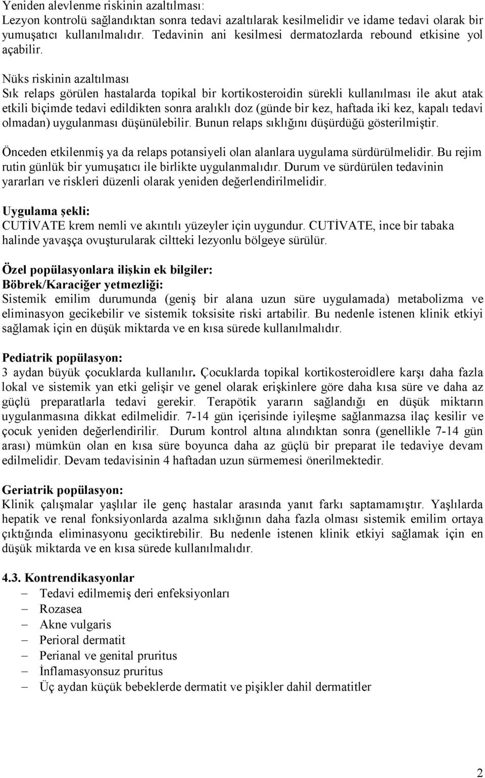 Nüks riskinin azaltılması Sık relaps görülen hastalarda topikal bir kortikosteroidin sürekli kullanılması ile akut atak etkili biçimde tedavi edildikten sonra aralıklı doz (günde bir kez, haftada iki