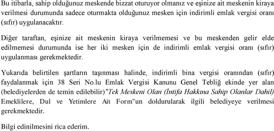 Diğer taraftan, eşinize ait meskenin kiraya verilmemesi ve bu meskenden gelir elde edilmemesi durumunda ise her iki mesken için de indirimli emlak vergisi oranı (sıfır) uygulanması