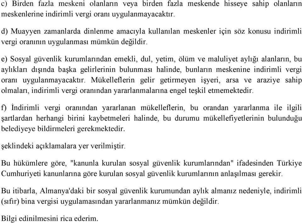 e) Sosyal güvenlik kurumlarından emekli, dul, yetim, ölüm ve maluliyet aylığı alanların, bu aylıkları dışında başka gelirlerinin bulunması halinde, bunların meskenine indirimli vergi oranı