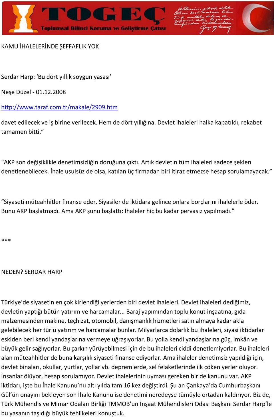 İhale usulsüz de olsa, katılan üç firmadan biri itiraz etmezse hesap sorulamayacak. Siyaseti müteahhitler finanse eder. Siyasiler de iktidara gelince onlara borçlarını ihalelerle öder.