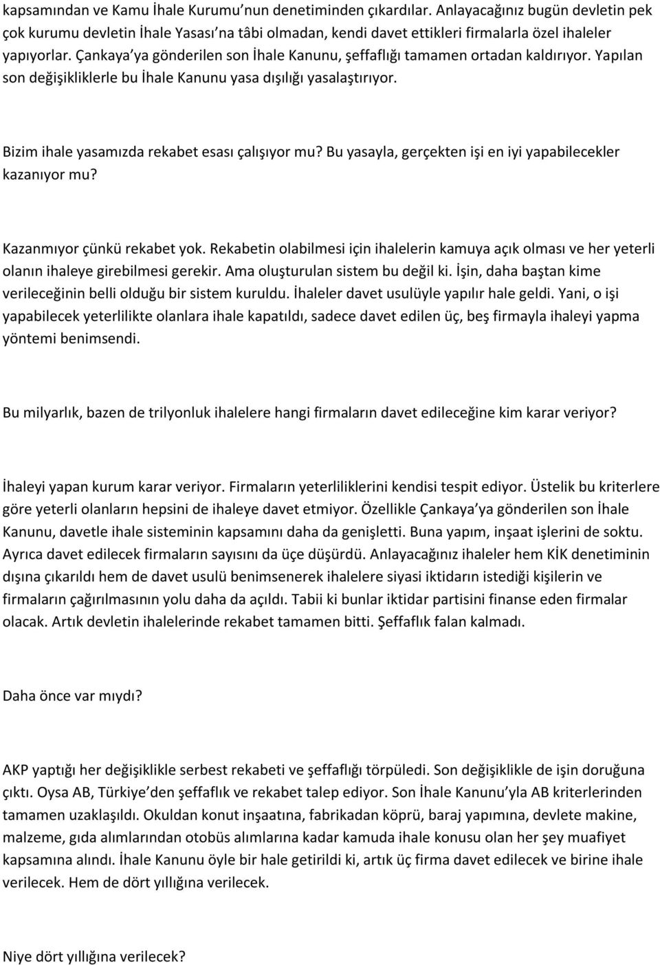 Çankaya ya gönderilen son İhale Kanunu, şeffaflığı tamamen ortadan kaldırıyor. Yapılan son değişikliklerle bu İhale Kanunu yasa dışılığı yasalaştırıyor.