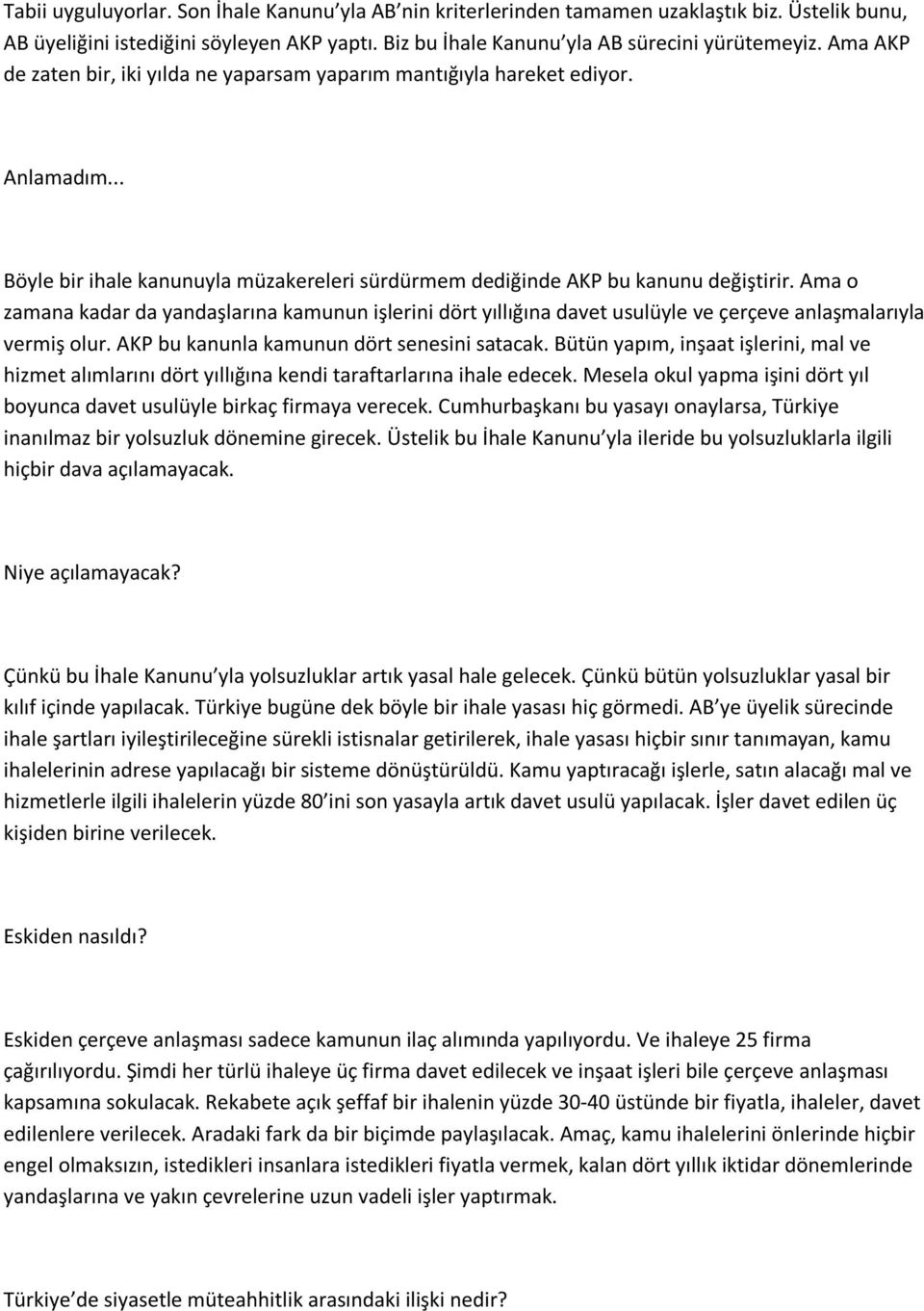 Ama o zamana kadar da yandaşlarına kamunun işlerini dört yıllığına davet usulüyle ve çerçeve anlaşmalarıyla vermiş olur. AKP bu kanunla kamunun dört senesini satacak.